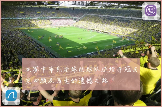决赛中率先进球的球队连续夺冠历史回顾及马竞的遗憾之路