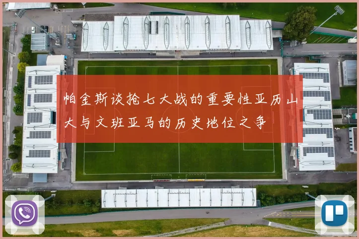 帕金斯谈抢七大战的重要性亚历山大与文班亚马的历史地位之争